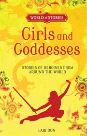 Girls and goddesses: stories of heroines from around the world cover image