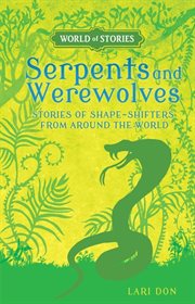 Serpents and werewolves: stories of shape-shifters from around the world cover image