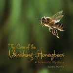 The case of the vanishing honeybees: a scientific mystery cover image