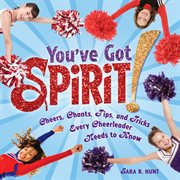 You've got spirit!: cheers, chants, tips, and tricks every cheerleader needs to know cover image