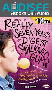 Does It Really Take Seven Years to Digest Swallowed Gum? : And Other Questions You've Always Wanted to Ask cover image