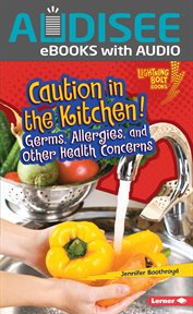 Caution in the Kitchen! : Germs, Allergies, and Other Health Concerns cover image