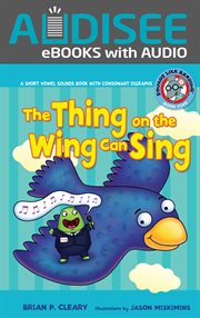 The thing on the wing can sing : short vowel sounds & consonant digraphs cover image