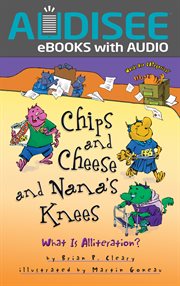 Chips and Cheese and Nana's Knees : What Is Alliteration? cover image