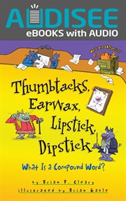 Thumbtacks, Earwax, Lipstick, Dipstick : What Is a Compound Word? cover image