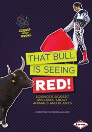 That bull is seeing red! : science's biggest mistakes about animals and plants cover image