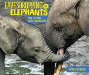 Eavesdropping on elephants : how listening helps conservation cover image