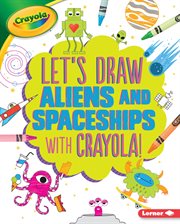 Let's draw aliens and spaceships with crayola ʼ ! cover image