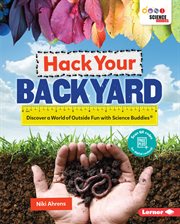 Hack your backyard : discover a world of outside fun with science buddies? cover image