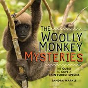 The woolly monkey mysteries : the quest to save a rainforest species cover image