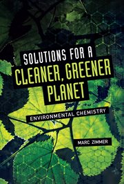 Solutions for a cleaner, greener planet : environmental chemistry cover image