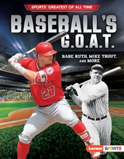 Baseball's G.O.A.T. : Babe Ruth, Mike Trout, and more cover image