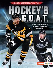 Hockey's G.O.A.T. : Wayne Gretzky, Sidney Crosby, and more cover image