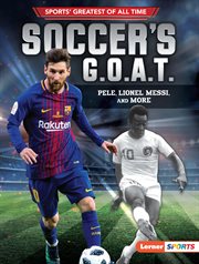 Soccer's G.O.A.T. : Pele, Lionel Messi, and more cover image