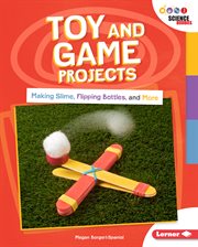 Toy and game projects : making slime, flipping bottles, and more cover image
