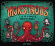 Monstrous : the lore, gore, and science behind your favorite monsters cover image