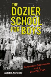The Dozier School for Boys : forensics, survivors, and a painful past cover image