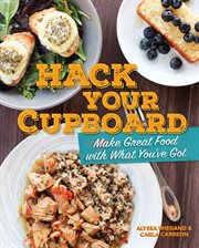 Hack your cupboard : make great food with what you've got cover image