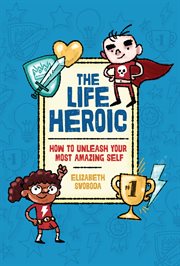 The life heroic : how to unleash your most amazing self cover image