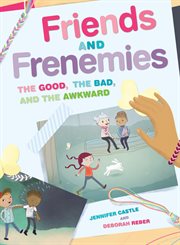 Friends and frenemies : the good, the bad, and the awkward cover image