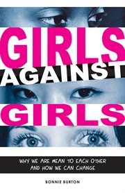Girls against girls : why we are mean to each other and how we can change cover image