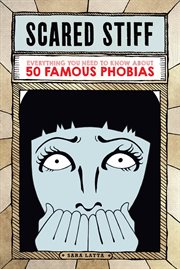 Scared stiff : everything you need to know about 50 famous phobias cover image