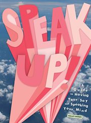 Speak up! : a guide to having your say and speaking your mind cover image