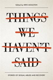 Things we haven't said : sexual violence survivors speak out cover image