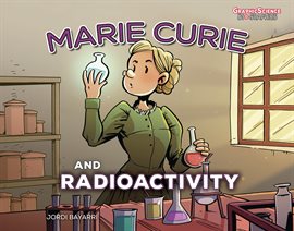Graphic Science Biographies: Marie Curie and Radioactivity
