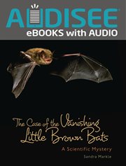 The case of the vanishing little brown bats : a scientific mystery cover image
