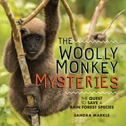 The woolly monkey mysteries. The Quest to Save a Rain Forest Species cover image