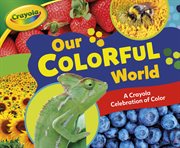 Our colorful world. A Crayola ® Celebration of Color cover image