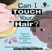 Can i touch your hair?. Poems of Race, Mistakes, and Friendship cover image