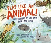 Play like an animal!. Why Critters Splash, Race, Twirl, and Chase cover image