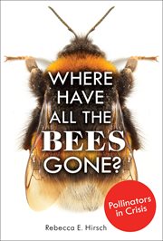 Where have all the bees gone? : pollinators in crisis cover image