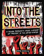 Into the streets. A Young Person's Visual History of Protest in the United States cover image