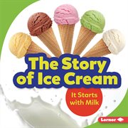 The story of ice cream : it starts with milk cover image