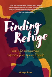 Finding refuge. Real-Life Immigration Stories from Young People cover image