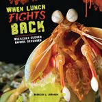 When lunch fights back. Wickedly Clever Animal Defenses cover image