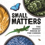 Small matters. The Hidden Power of the Unseen cover image