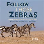 Follow those zebras. Solving a Migration Mystery cover image