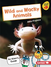 Wild and wacky animals : an alien's guide cover image