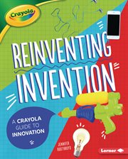 Reinventing invention : a Crayola guide to innovation cover image