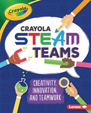 Crayola ® steam teams. Creativity, Innovation, and Teamwork cover image