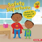 Safety superhero : watch for dangers at home cover image
