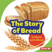The story of bread : it starts with wheat cover image