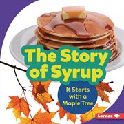 The story of syrup : it starts with a maple tree cover image
