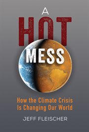 A hot mess : how the climate crisis is changing our world cover image