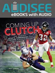 Coming up clutch : the greatest upsets, comebacks, and finishes in sports history cover image