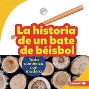 La historia de un bate de béisbol (the story of a baseball bat). Todo comienza con madera (It Starts with Wood) cover image